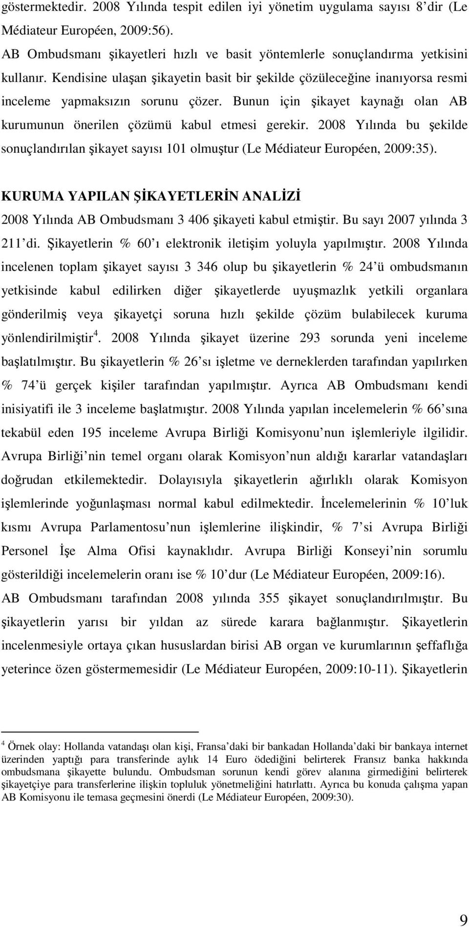 2008 Yılında bu şekilde sonuçlandırılan şikayet sayısı 101 olmuştur (Le Médiateur Européen, 2009:35). KURUMA YAPILAN ŞĐKAYETLERĐN ANALĐZĐ 2008 Yılında AB Ombudsmanı 3 406 şikayeti kabul etmiştir.