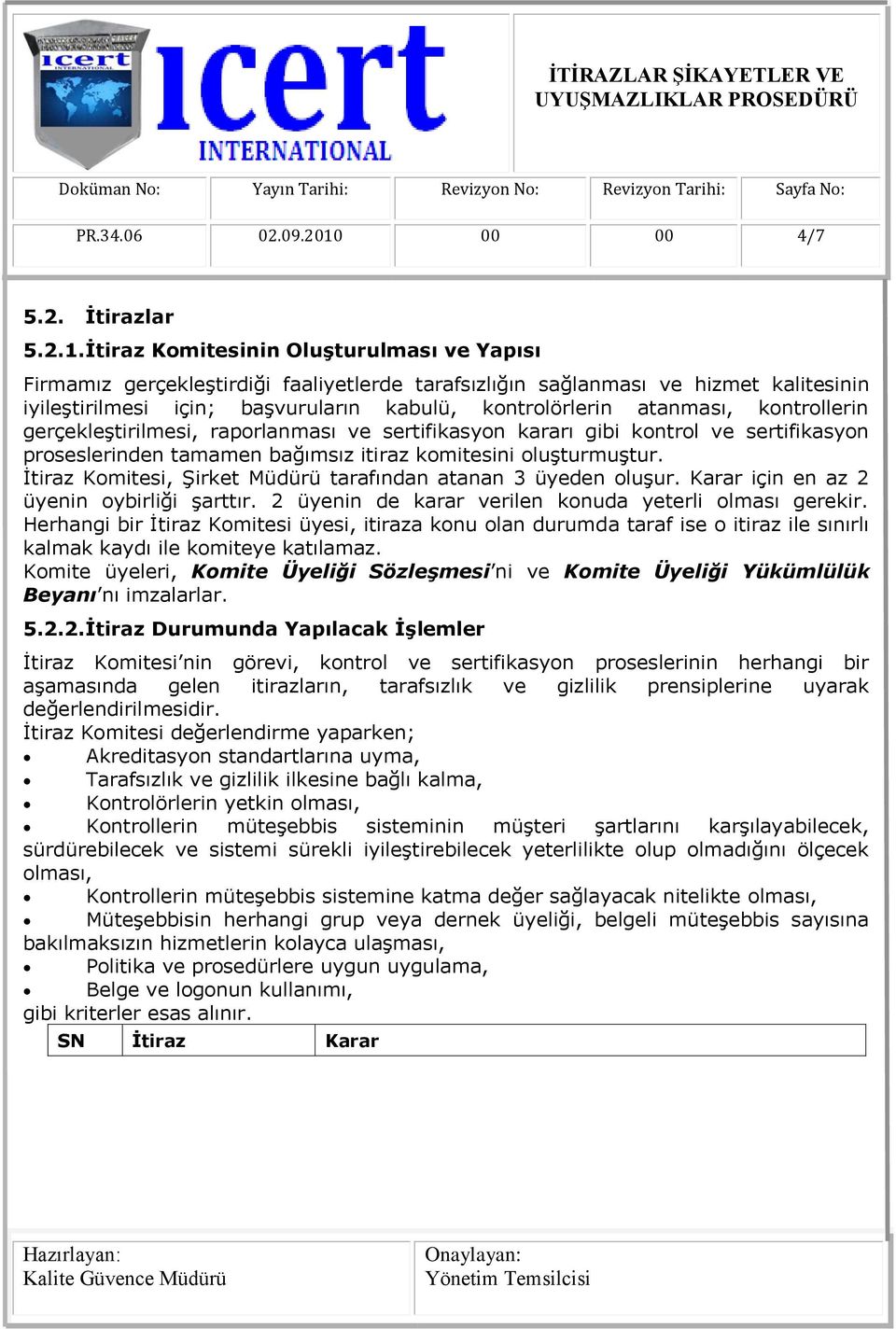 İtiraz Komitesinin Oluşturulması ve Yapısı Firmamız gerçekleģtirdiği faaliyetlerde tarafsızlığın sağlanması ve hizmet kalitesinin iyileģtirilmesi için; baģvuruların kabulü, kontrolörlerin atanması,