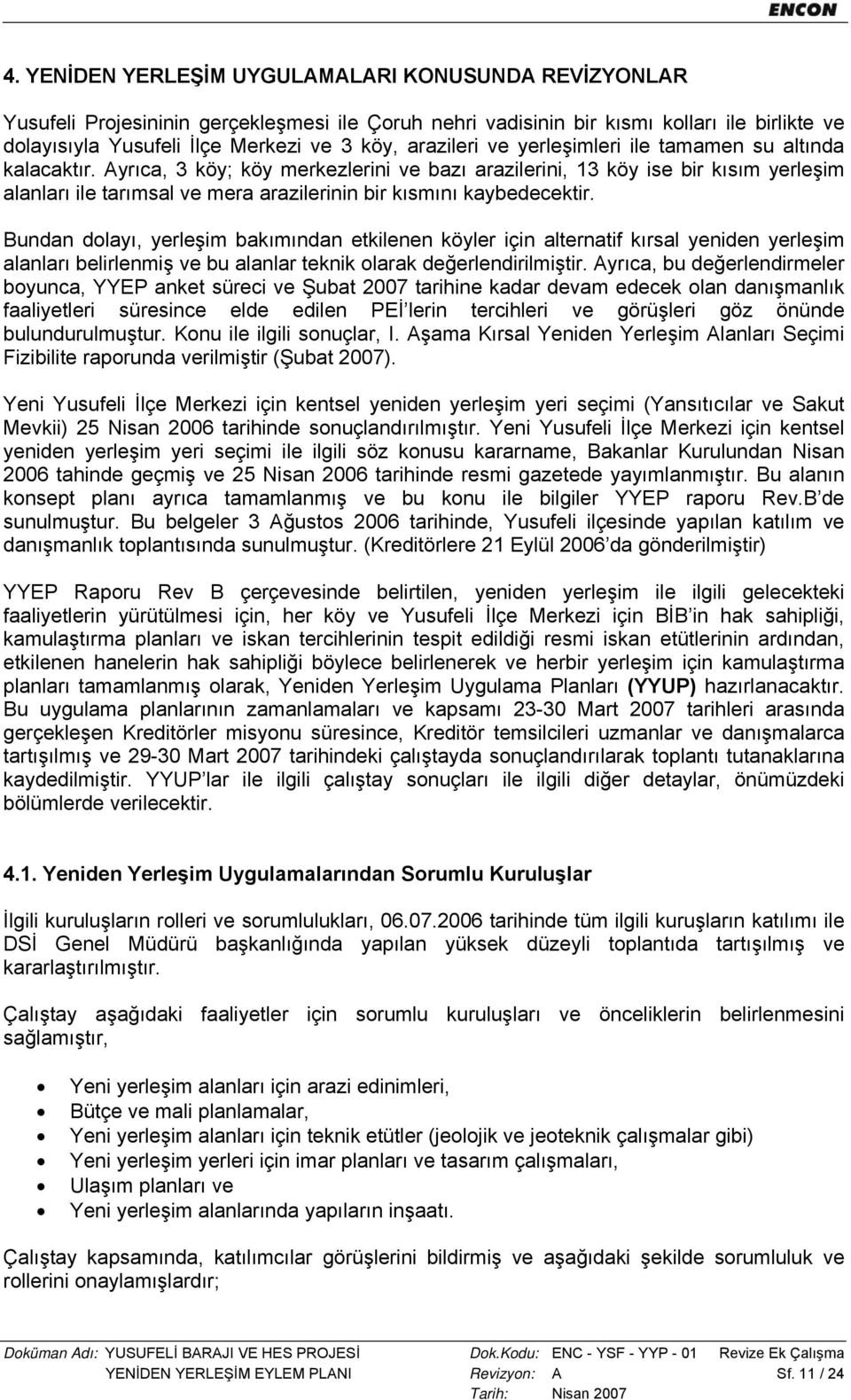 Ayrıca, 3 köy; köy merkezlerini ve bazı arazilerini, 13 köy ise bir kısım yerleşim alanları ile tarımsal ve mera arazilerinin bir kısmını kaybedecektir.