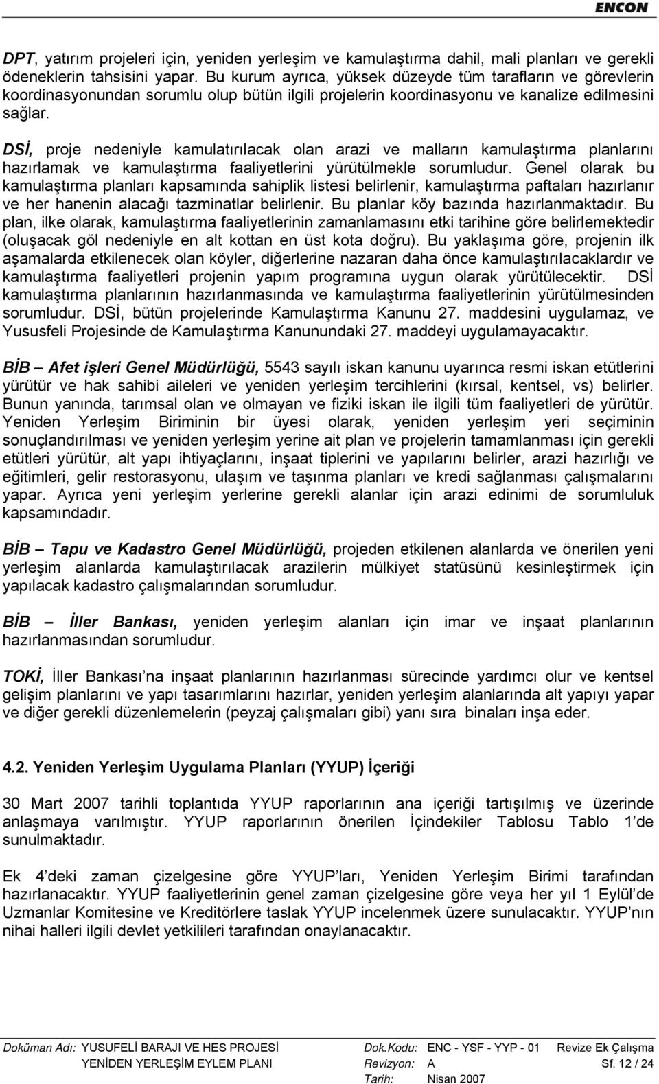 DSİ, proje nedeniyle kamulatırılacak olan arazi ve malların kamulaştırma planlarını hazırlamak ve kamulaştırma faaliyetlerini yürütülmekle sorumludur.