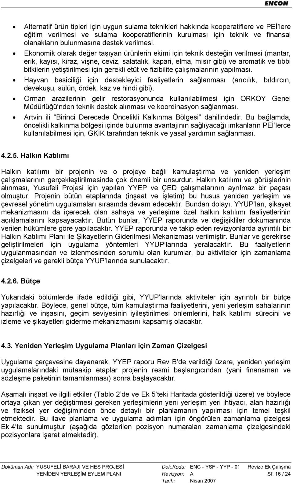 Ekonomik olarak değer taşıyan ürünlerin ekimi için teknik desteğin verilmesi (mantar, erik, kayısı, kiraz, vişne, ceviz, salatalık, kapari, elma, mısır gibi) ve aromatik ve tıbbi bitkilerin