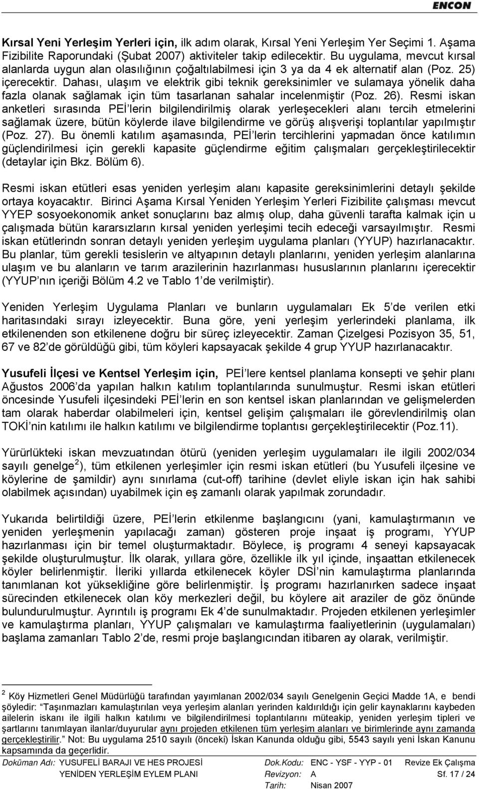 Dahası, ulaşım ve elektrik gibi teknik gereksinimler ve sulamaya yönelik daha fazla olanak sağlamak için tüm tasarlanan sahalar incelenmiştir (Poz. 26).