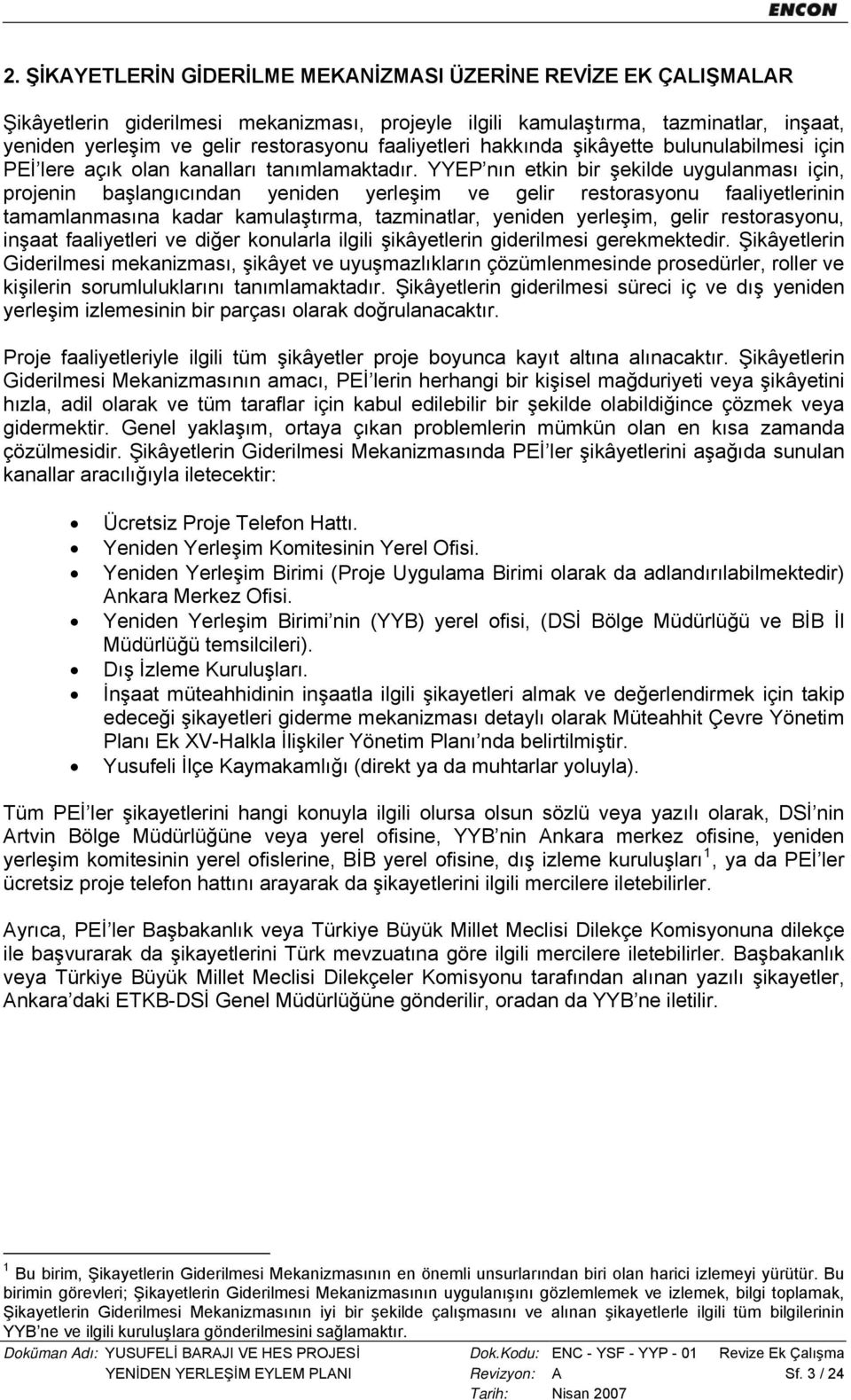 YYEP nın etkin bir şekilde uygulanması için, projenin başlangıcından yeniden yerleşim ve gelir restorasyonu faaliyetlerinin tamamlanmasına kadar kamulaştırma, tazminatlar, yeniden yerleşim, gelir