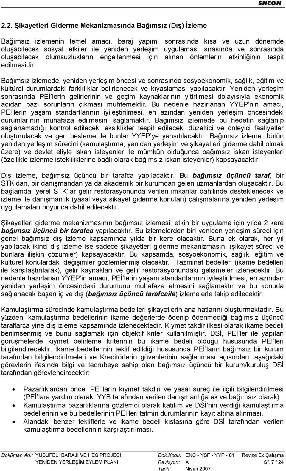 Bağımsız izlemede, yeniden yerleşim öncesi ve sonrasında sosyoekonomik, sağlık, eğitim ve kültürel durumlardaki farklılıklar belirlenecek ve kıyaslaması yapılacaktır.