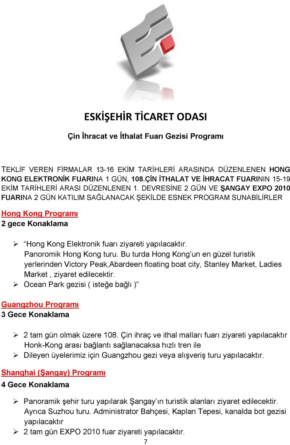 DEVRESİNE 2 GÜN VE ŞANGAY EXPO 2010 FUARINA 2 GÜN KATILIM SAĞLANACAK ŞEKİLDE ESNEK PROGRAM SUNABİLİRLER Hong Kong Programı 2 gece Konaklama Hong Kong Elektronik fuarı ziyareti yapılacaktır.