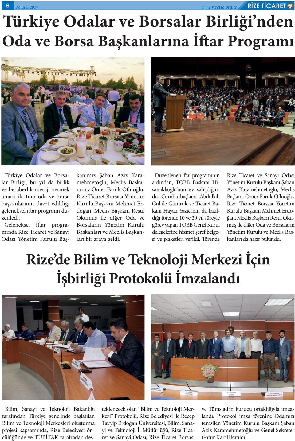 Geleneksel iftar programında Rize Ticaret ve Sanayi Odası Yönetim Kurulu Başkanımız Şaban Aziz Karamehmetoğlu, Meclis Başkanımız Ömer Faruk Ofluoğlu, Rize Ticaret Borsası Yönetim Kurulu Başkanı