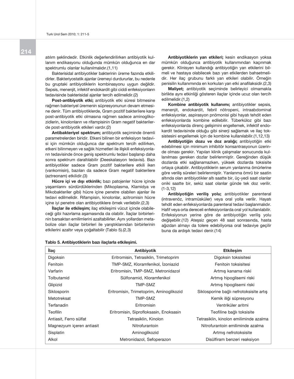 Sepsis, menenjit, infektif endokardit gibi ciddi enfeksiyonların tedavisinde bakterisidal ajanlar tercih edilmelidir.