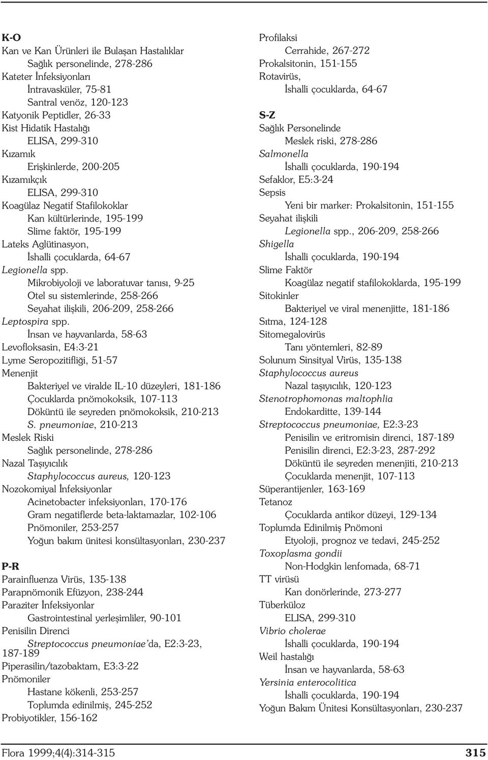 Legionella spp. Mikrobiyoloji ve laboratuvar tanısı, 9-25 Otel su sistemlerinde, 258-266 Seyahat ilişkili, 206-209, 258-266 Leptospira spp.