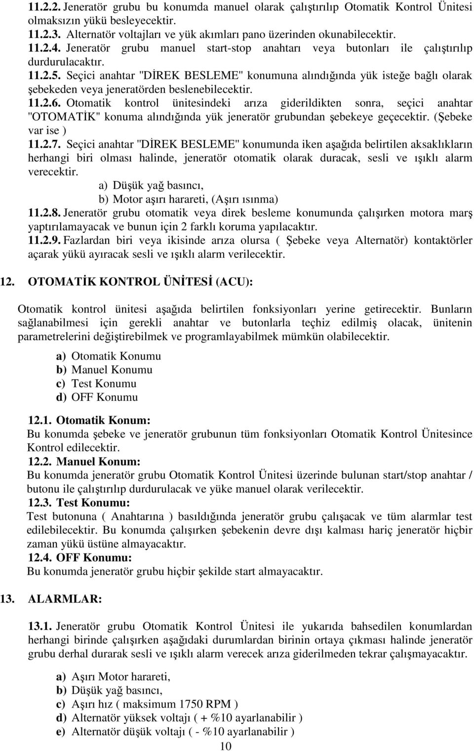 Seçici anahtar ''DİREK BESLEME'' konumuna alındığında yük isteğe bağlı olarak şebekeden veya jeneratörden beslenebilecektir. 11.2.6.