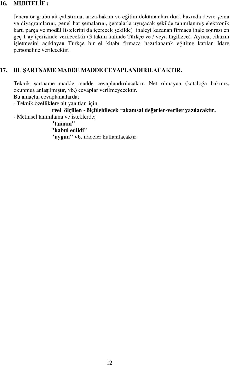 Ayrıca, cihazın işletmesini açıklayan Türkçe bir el kitabı firmaca hazırlanarak eğitime katılan İdare personeline verilecektir. 17. BU ŞARTNAME MADDE MADDE CEVAPLANDIRILACAKTIR.