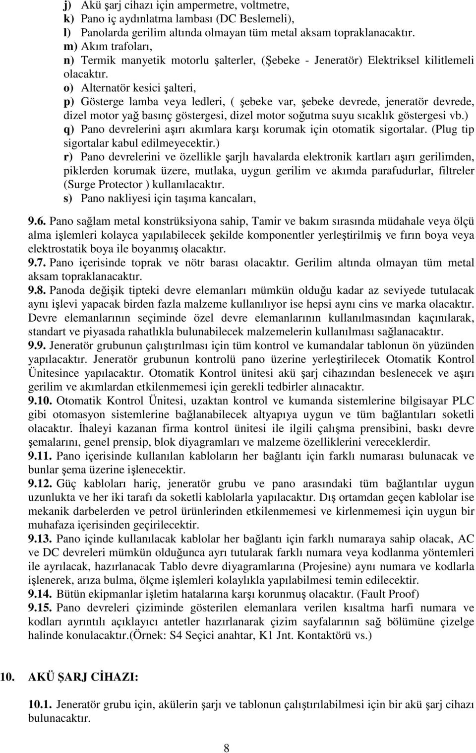 o) Alternatör kesici şalteri, p) Gösterge lamba veya ledleri, ( şebeke var, şebeke devrede, jeneratör devrede, dizel motor yağ basınç göstergesi, dizel motor soğutma suyu sıcaklık göstergesi vb.