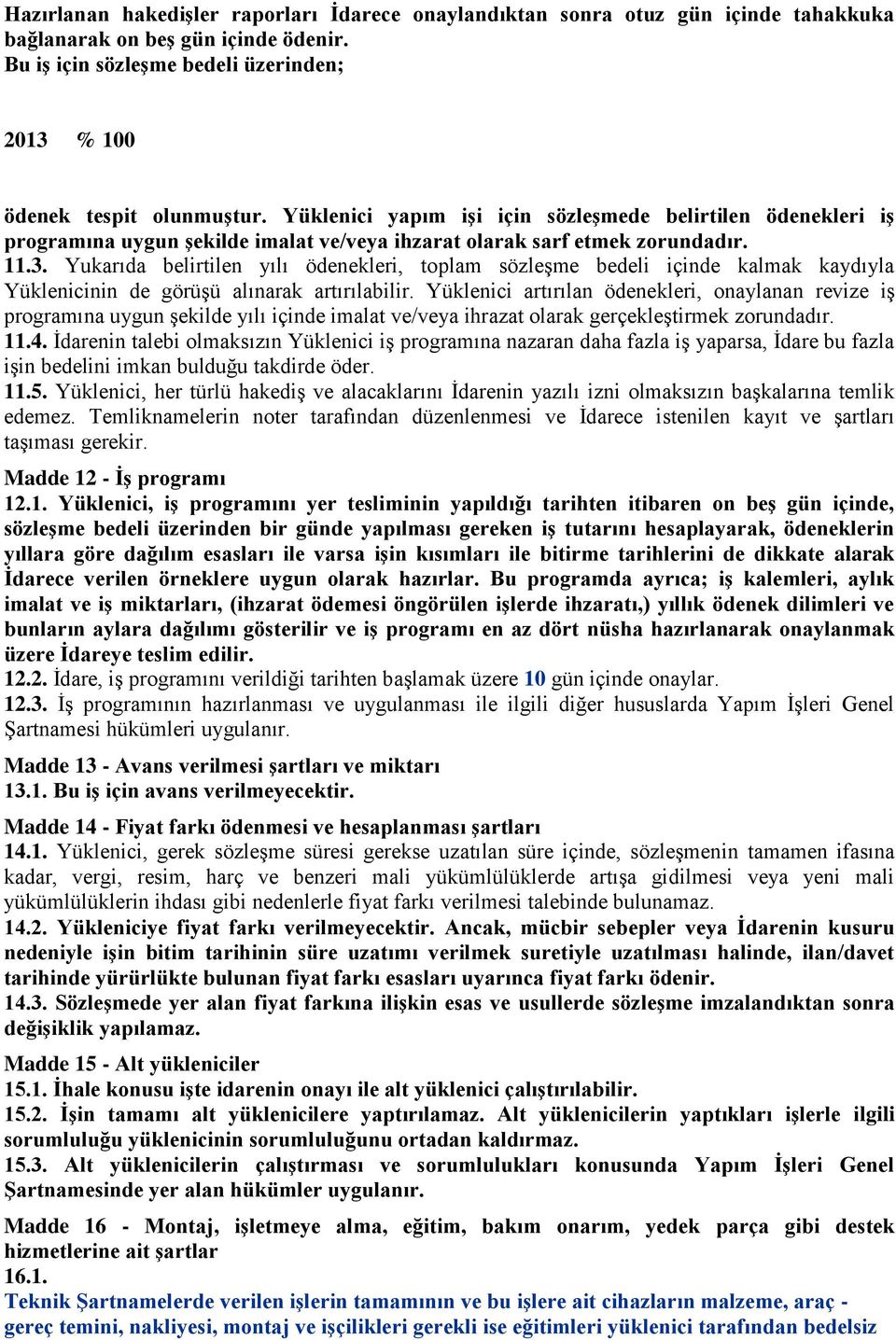 Yukarıda belirtilen yılı ödenekleri, topla sözleşe bedeli içinde kalak kaydıyla Yüklenicinin de görüşü alınarak artırılabilir.