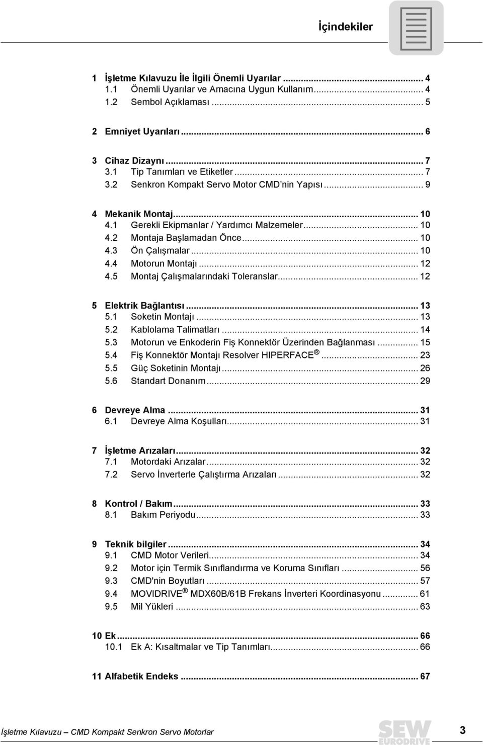 .. 10 4.4 Motorun Montajı... 12 4.5 Montaj Çalışmalarındaki Toleranslar... 12 5 Elektrik Bağlantısı... 13 5.1 Soketin Montajı... 13 5.2 Kablolama Talimatları... 14 5.