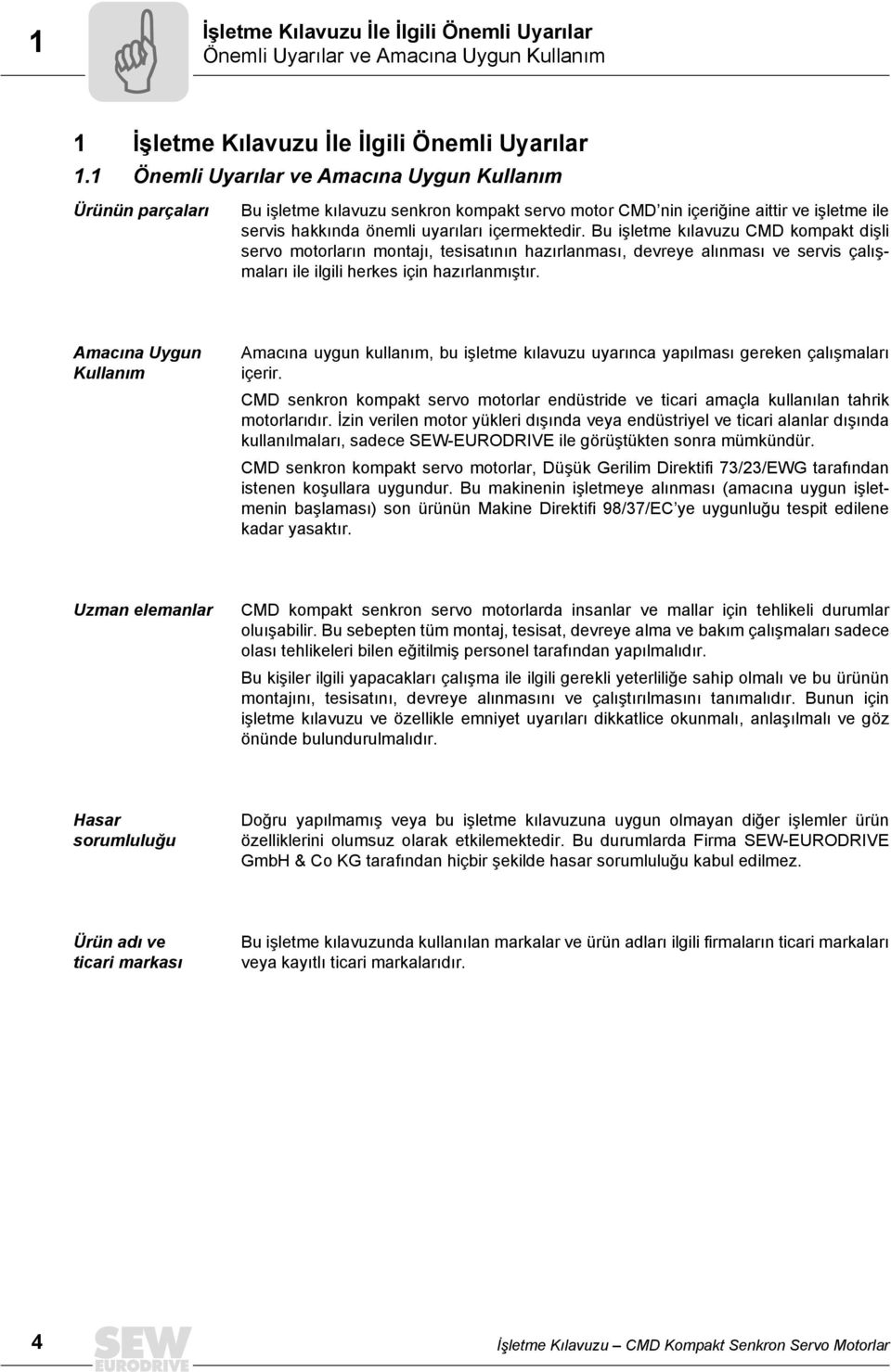 Bu işletme kılavuzu CMD kompakt dişli servo motorların montajı, tesisatının hazırlanması, devreye alınması ve servis çalışmaları ile ilgili herkes için hazırlanmıştır.