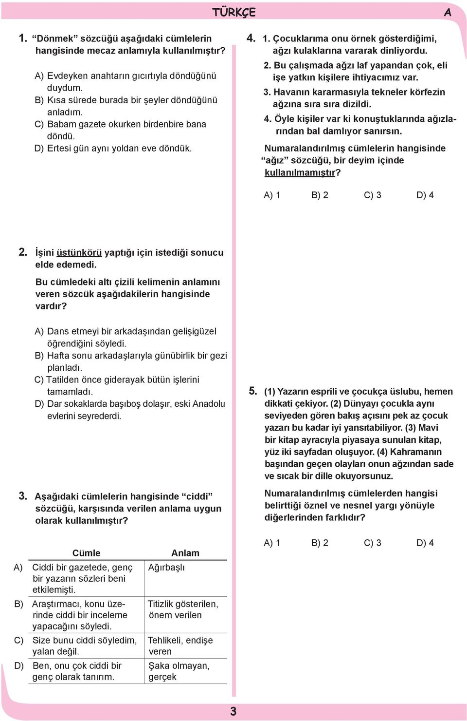 Bu çalışmada ağzı laf yapandan çok, eli işe yatkın kişilere ihtiyacımız var. 3. Havanın kararmasıyla tekneler körfezin ağzına sıra sıra dizildi. 4.