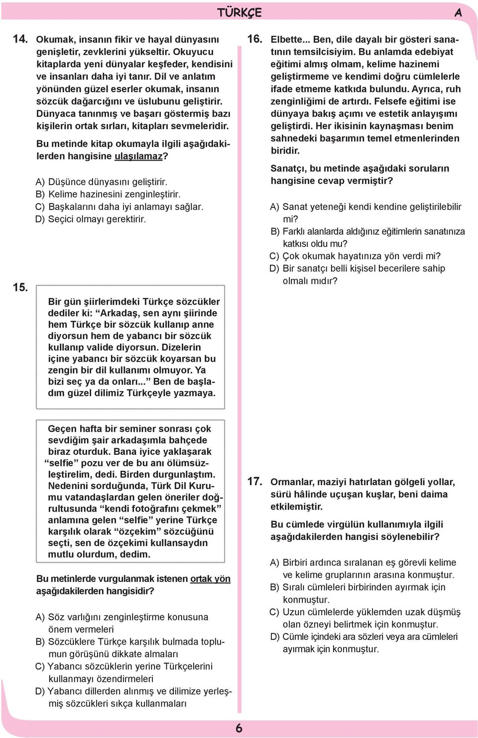 Bu metinde kitap okumayla ilgili aşağıdakilerden hangisine ulaşılamaz? ) Düşünce dünyasını geliştirir. B) Kelime hazinesini zenginleştirir. C) Başkalarını daha iyi anlamayı sağlar.