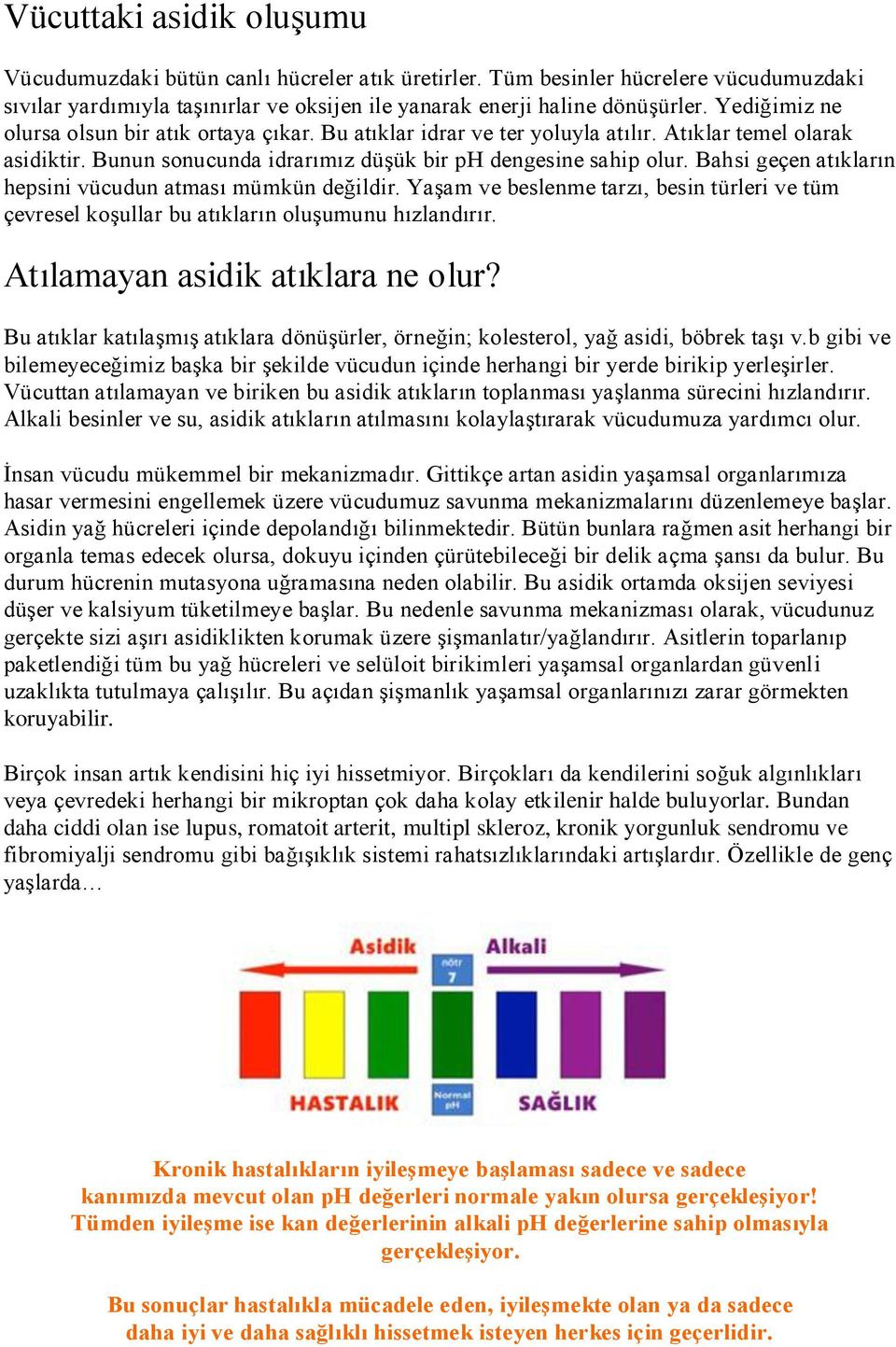 Bahsi geçen atıkların hepsini vücudun atması mümkün değildir. Yaşam ve beslenme tarzı, besin türleri ve tüm çevresel koşullar bu atıkların oluşumunu hızlandırır. Atılamayan asidik atıklara ne olur?