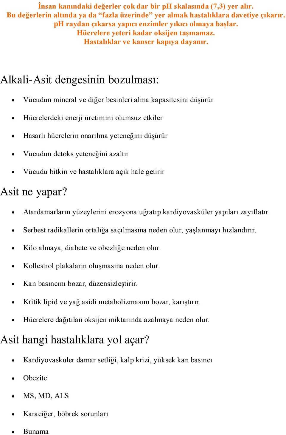 Alkali-Asit dengesinin bozulması: Vücudun mineral ve diğer besinleri alma kapasitesini düşürür Hücrelerdeki enerji üretimini olumsuz etkiler Hasarlı hücrelerin onarılma yeteneğini düşürür Vücudun