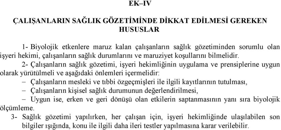 2- Çalışanların sağlık gözetimi, işyeri hekimliğinin uygulama ve prensiplerine uygun olarak yürütülmeli ve aşağıdaki önlemleri içermelidir: Çalışanların mesleki ve tıbbi özgeçmişleri ile ilgili