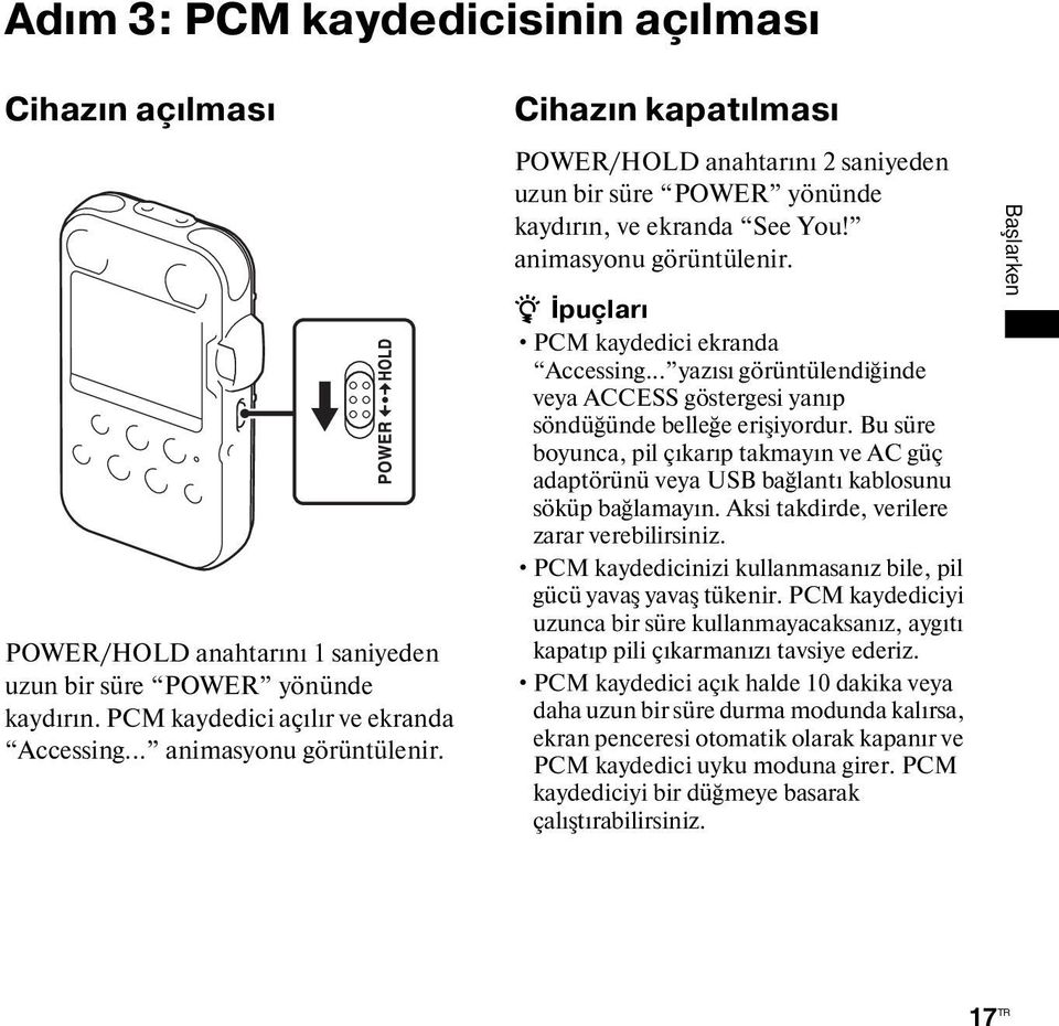 .. yazısı görüntülendiğinde veya ACCESS göstergesi yanıp söndüğünde belleğe erişiyordur. Bu süre boyunca, pil çıkarıp takmayın ve AC güç adaptörünü veya USB bağlantı kablosunu söküp bağlamayın.