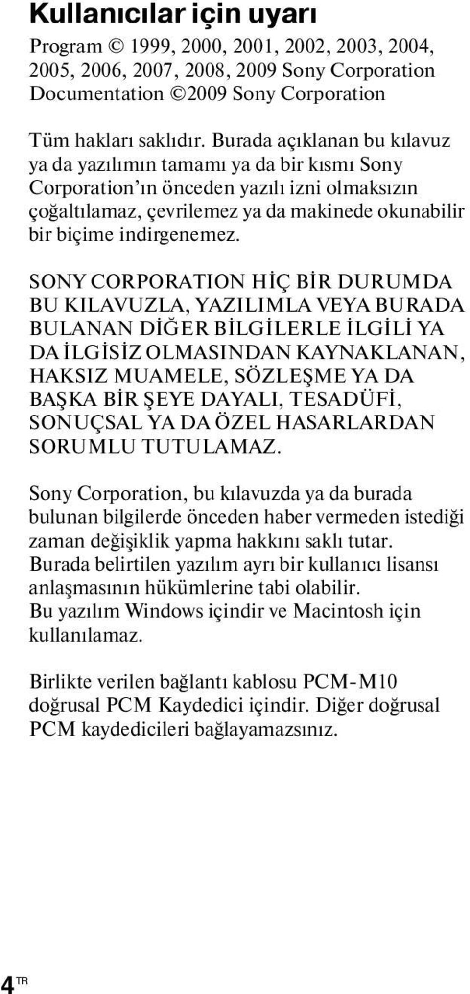 SONY CORPORATION HİÇ BİR DURUMDA BU KILAVUZLA, YAZILIMLA VEYA BURADA BULANAN DİĞER BİLGİLERLE İLGİLİ YA DA İLGİSİZ OLMASINDAN KAYNAKLANAN, HAKSIZ MUAMELE, SÖZLEŞME YA DA BAŞKA BİR ŞEYE DAYALI,