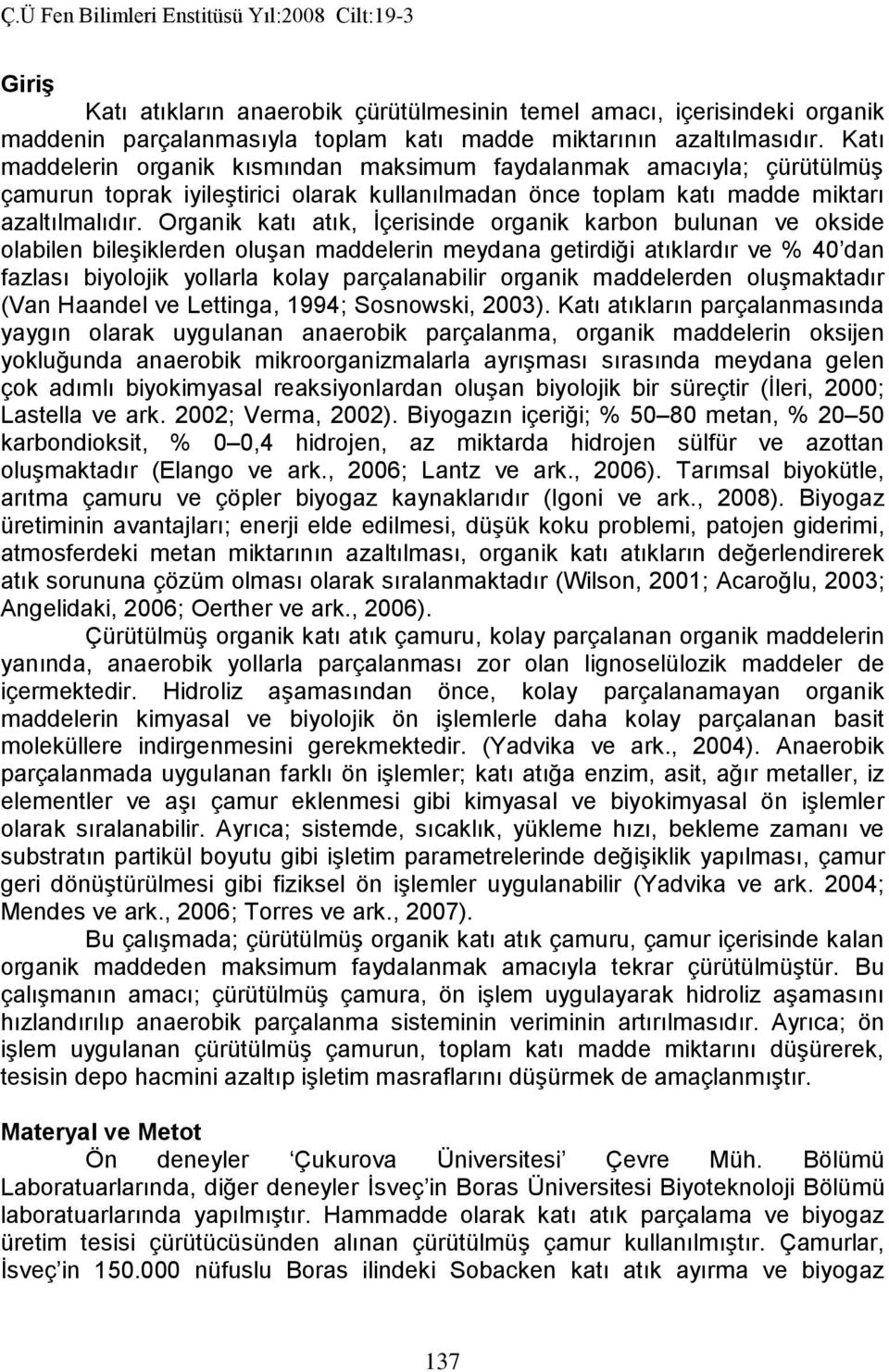 Organik katı atık, İçerisinde organik karbon bulunan ve okside olabilen bileşiklerden oluşan maddelerin meydana getirdiği atıklardır ve % 40 dan fazlası biyolojik yollarla kolay parçalanabilir