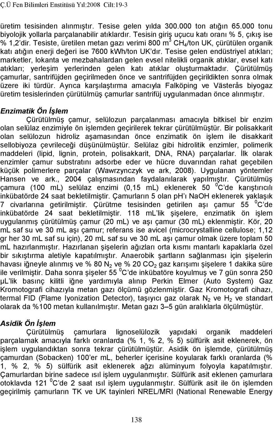 Tesise gelen endüstriyel atıkları; marketler, lokanta ve mezbahalardan gelen evsel nitelikli organik atıklar, evsel katı atıkları; yerleşim yerlerinden gelen katı atıklar oluşturmaktadır.