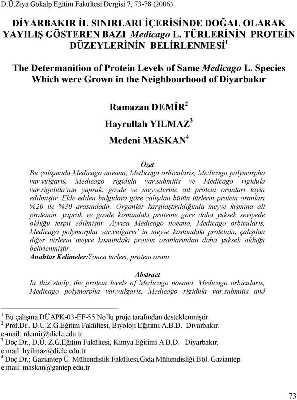 Species Which were Grown in the Neighbourhood of Diyarbakır Ramazan DEMİR 2 Hayrullah YILMAZ 3 Medeni MASKAN 4 Özet Bu çalışmada Medicago noeana, Medicago orbicularis, Medicago polymorpha var.