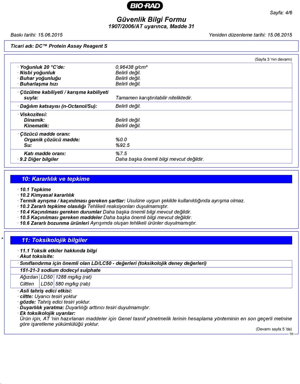 2015 Ticari adı: DC Protein Assay Reagent S Yoğunluk 20 C'de: 0,96438 g/cm³ Nisbi yoğunluk Buhar yoğunluğu Buharlaşma hızı Çözülme kabiliyeti / karışma kabiliyeti suyla: Dağılım katsayısı