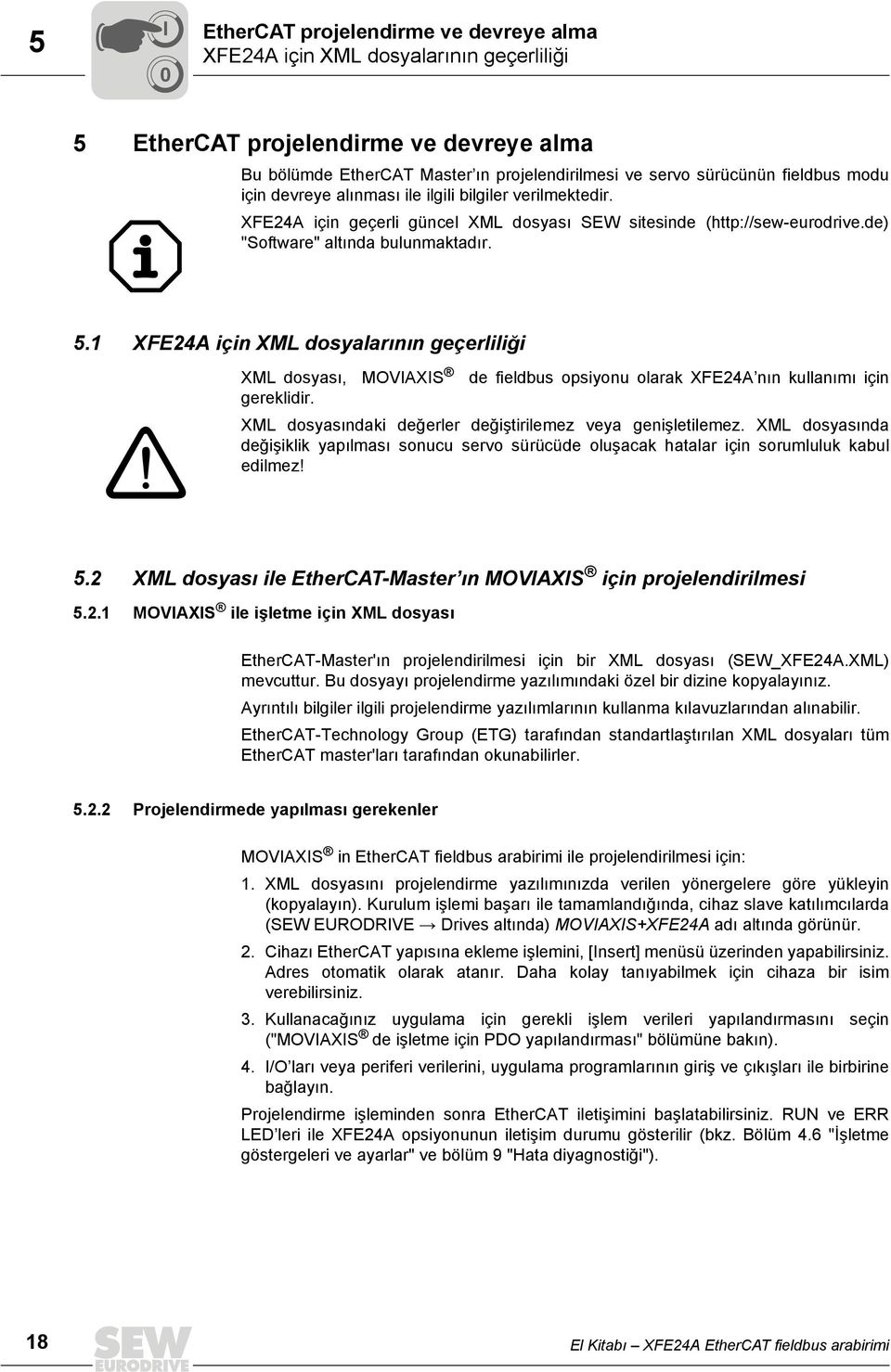 1 XFE24A için XML dosyalarının geçerliliği XML dosyası, MOVAXS gereklidir. de fieldbus opsiyonu olarak XFE24A nın kullanımı için XML dosyasındaki değerler değiştirilemez veya genişletilemez.