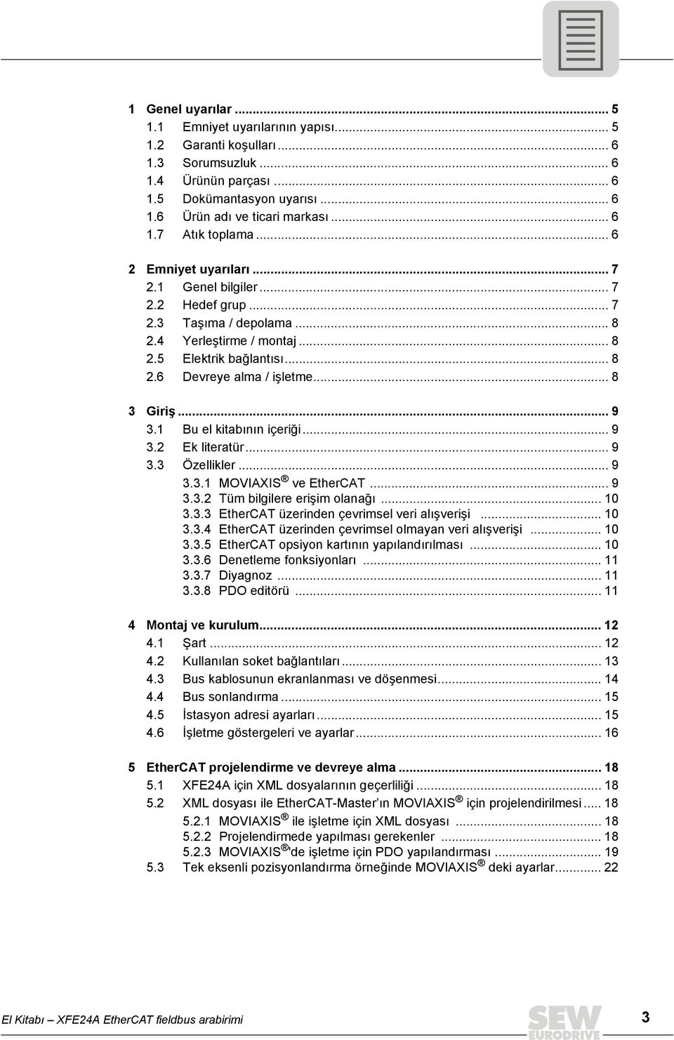 .. 9 3.1 Bu el kitabının içeriği... 9 3.2 Ek literatür... 9 3.3 Özellikler... 9 3.3.1 MOVAXS ve EtherCAT... 9 3.3.2 Tüm bilgilere erişim olanağı... 1 3.3.3 EtherCAT üzerinden çevrimsel veri alışverişi.