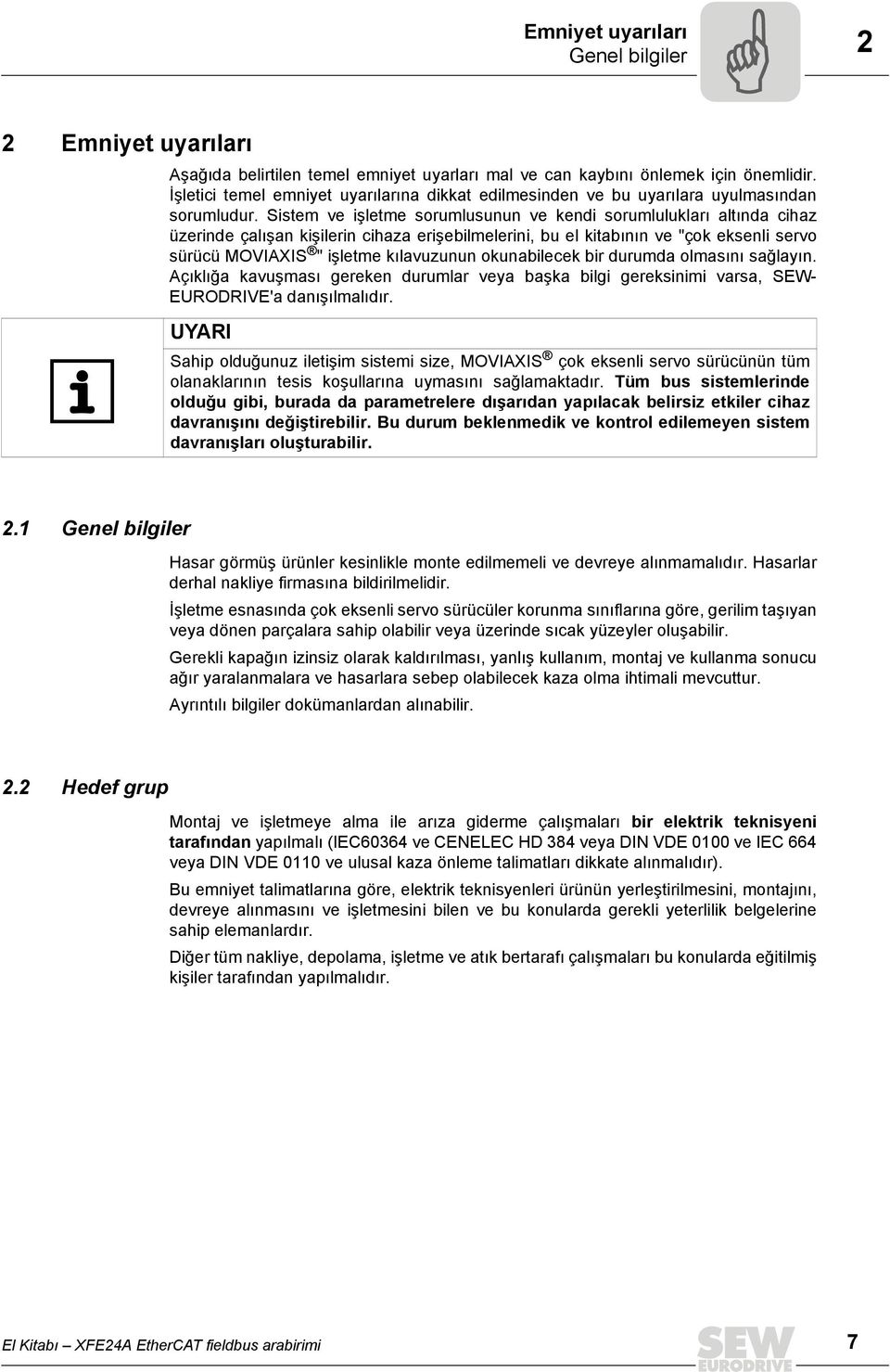 Sistem ve işletme sorumlusunun ve kendi sorumlulukları altında cihaz üzerinde çalışan kişilerin cihaza erişebilmelerini, bu el kitabının ve "çok eksenli servo sürücü MOVAXS " işletme kılavuzunun