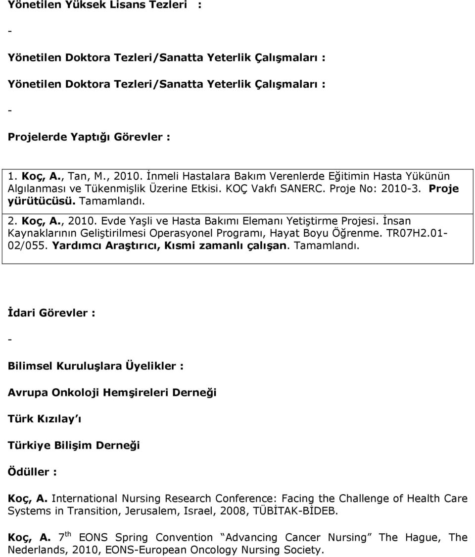 İnsan Kaynaklarının Geliştirilmesi Operasyonel Programı, Hayat Boyu Öğrenme. TR07H2.01-02/055. Yardımcı Araştırıcı, Kısmi zamanlı çalışan. Tamamlandı.