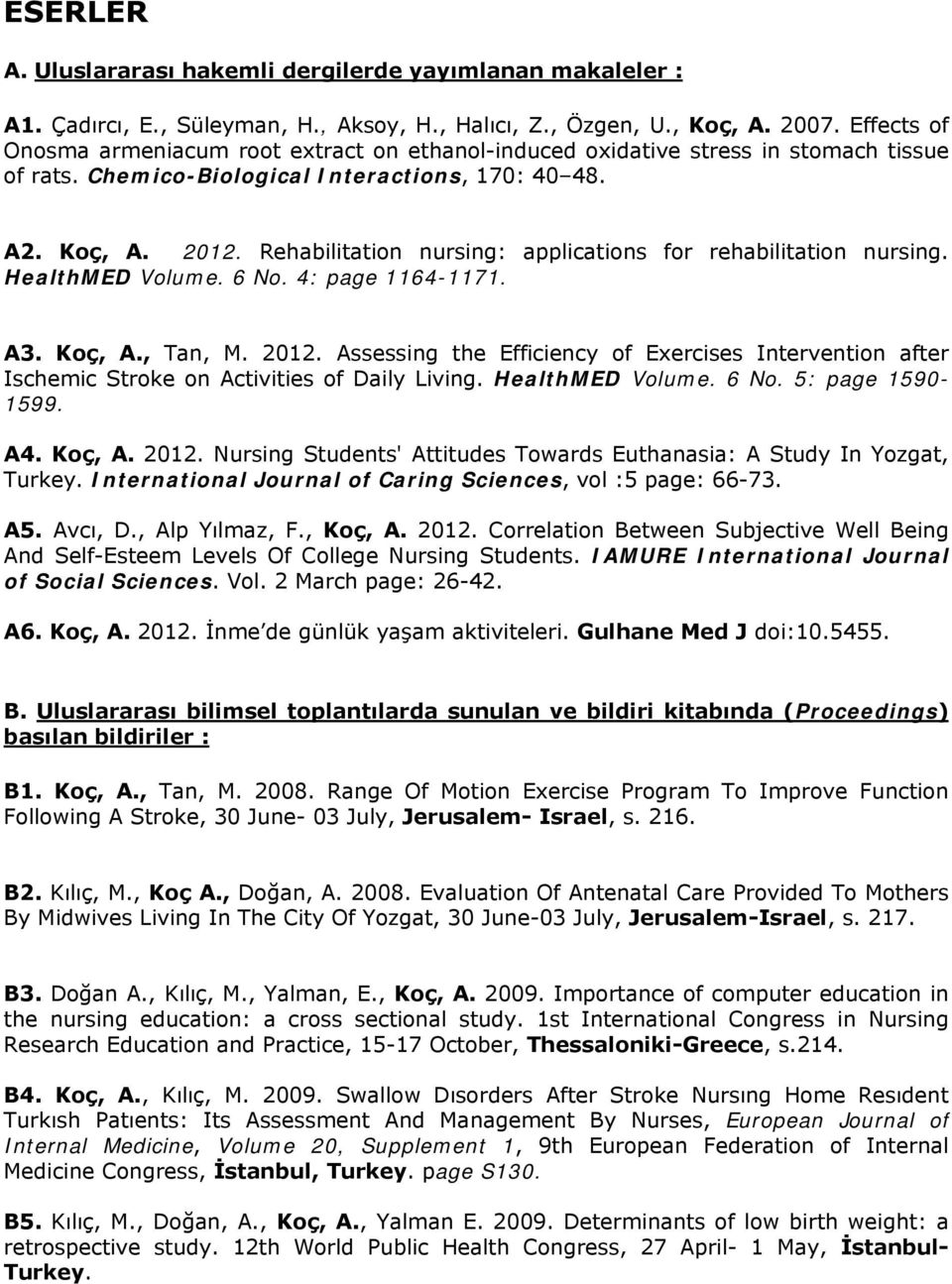 Rehabilitation nursing: applications for rehabilitation nursing. HealthMED Volume. 6 No. 4: page 1164-1171. A3. Koç, A., Tan, M. 2012.