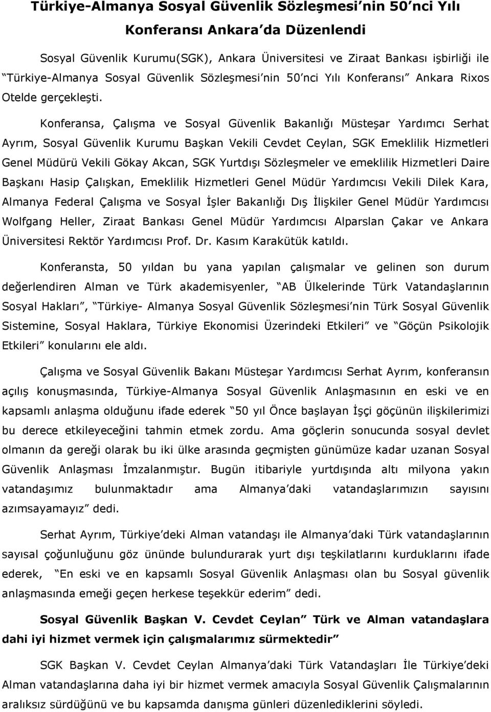 Konferansa, Çalışma ve Sosyal Güvenlik Bakanlığı Müsteşar Yardımcı Serhat Ayrım, Sosyal Güvenlik Kurumu Başkan Vekili Cevdet Ceylan, SGK Emeklilik Hizmetleri Genel Müdürü Vekili Gökay Akcan, SGK