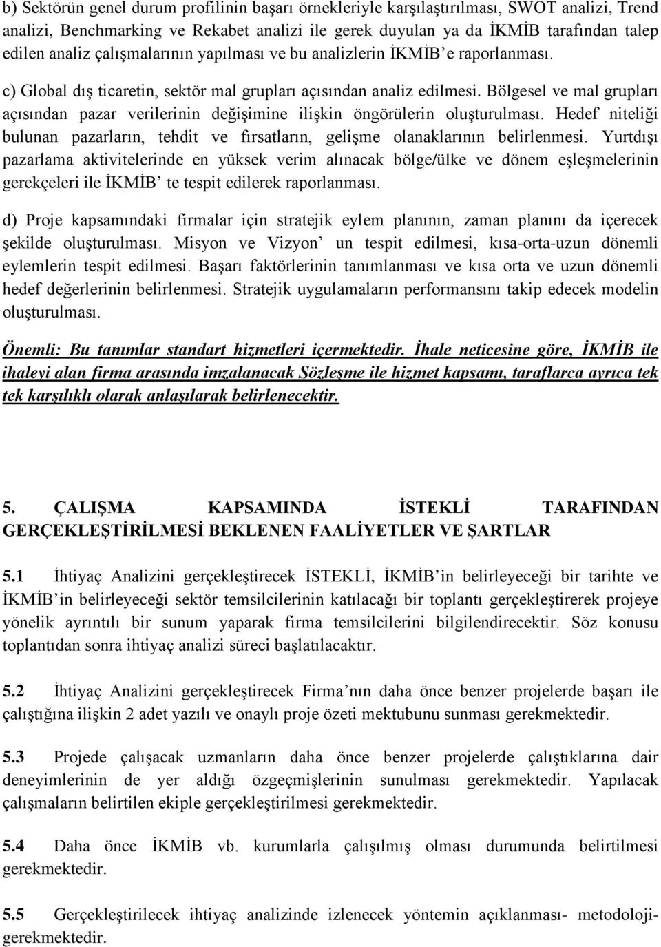 Bölgesel ve mal grupları açısından pazar verilerinin değişimine ilişkin öngörülerin oluşturulması. Hedef niteliği bulunan pazarların, tehdit ve fırsatların, gelişme olanaklarının belirlenmesi.