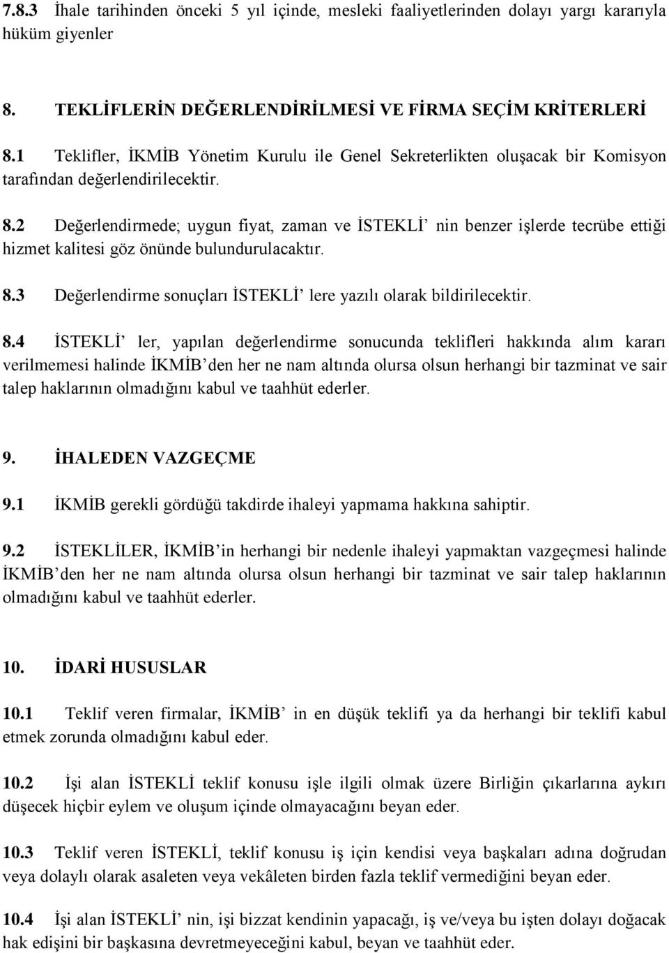 2 Değerlendirmede; uygun fiyat, zaman ve İSTEKLİ nin benzer işlerde tecrübe ettiği hizmet kalitesi göz önünde bulundurulacaktır. 8.3 Değerlendirme sonuçları İSTEKLİ lere yazılı olarak bildirilecektir.