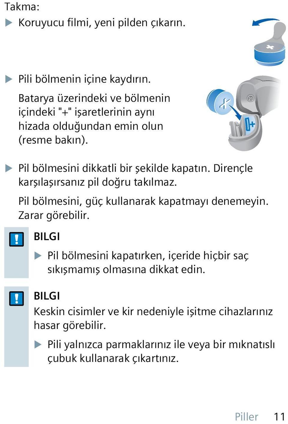 u Pil bölmesini dikkatli bir şekilde kapatın. Dirençle karşılaşırsanız pil doğru takılmaz. Pil bölmesini, güç kullanarak kapatmayı denemeyin.