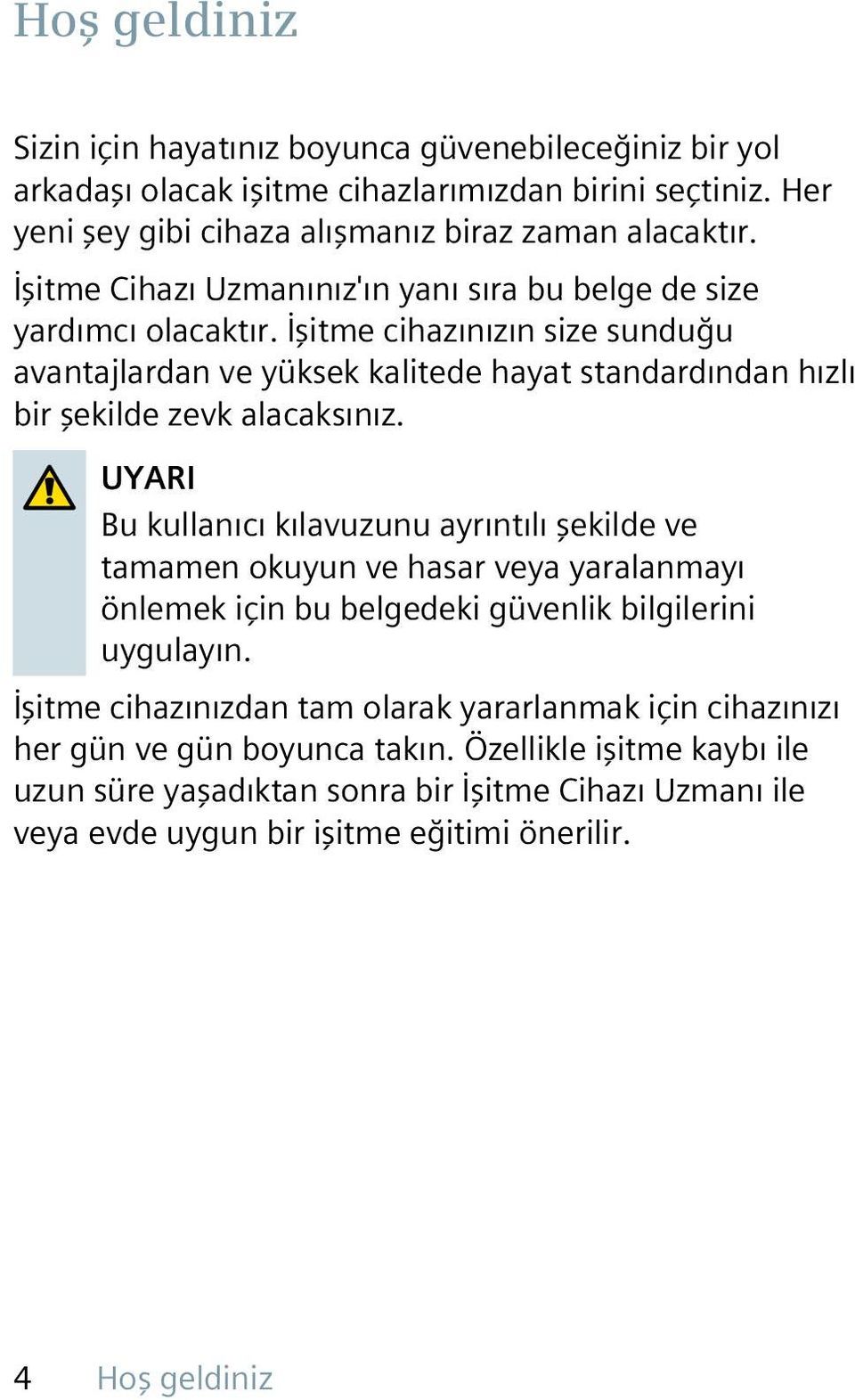 İşitme cihazınızın size sunduğu avantajlardan ve yüksek kalitede hayat standardından hızlı bir şekilde zevk alacaksınız.