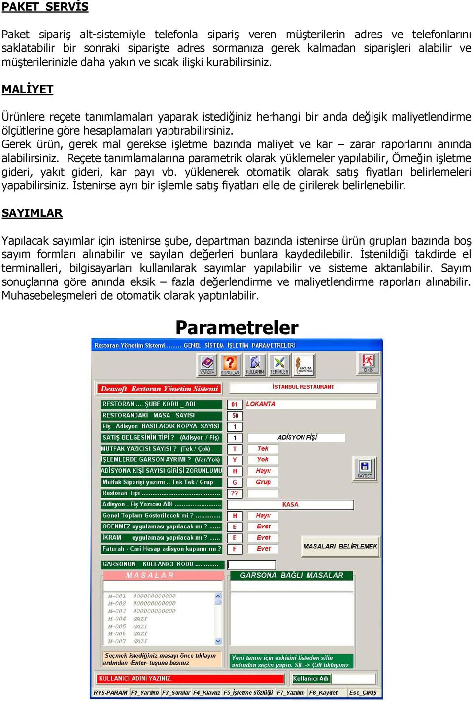 MALİYET Ürünlere reçete tanımlamaları yaparak istediğiniz herhangi bir anda değişik maliyetlendirme ölçütlerine göre hesaplamaları yaptırabilirsiniz.