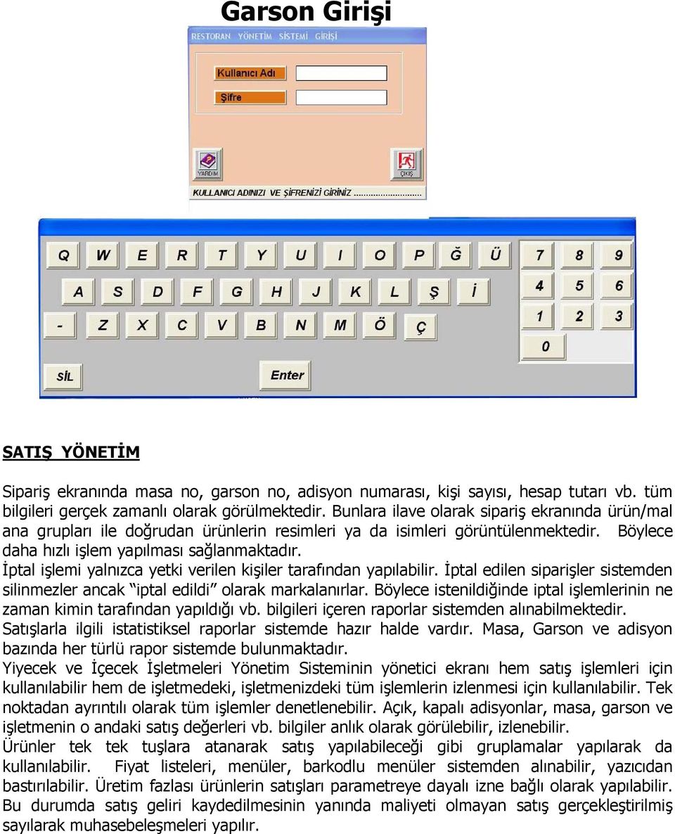 İptal işlemi yalnızca yetki verilen kişiler tarafından yapılabilir. İptal edilen siparişler sistemden silinmezler ancak iptal edildi olarak markalanırlar.