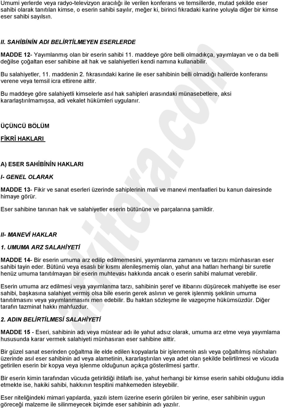 maddeye göre belli olmadıkça, yayımlayan ve o da belli değilse çoğaltan eser sahibine ait hak ve salahiyetleri kendi namına kullanabilir. Bu salahiyetler, 11. maddenin 2.