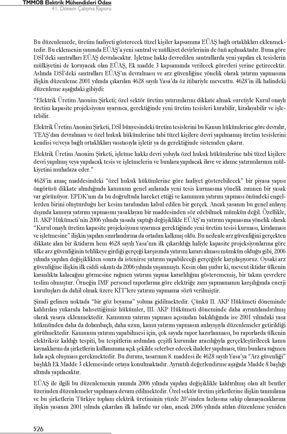 İşletme hakkı devredilen santrallarda yeni yapılan ek tesislerin mülkiyetini de koruyacak olan EÜAŞ, Ek madde 3 kapsamında verilecek görevleri yerine getirecektir.