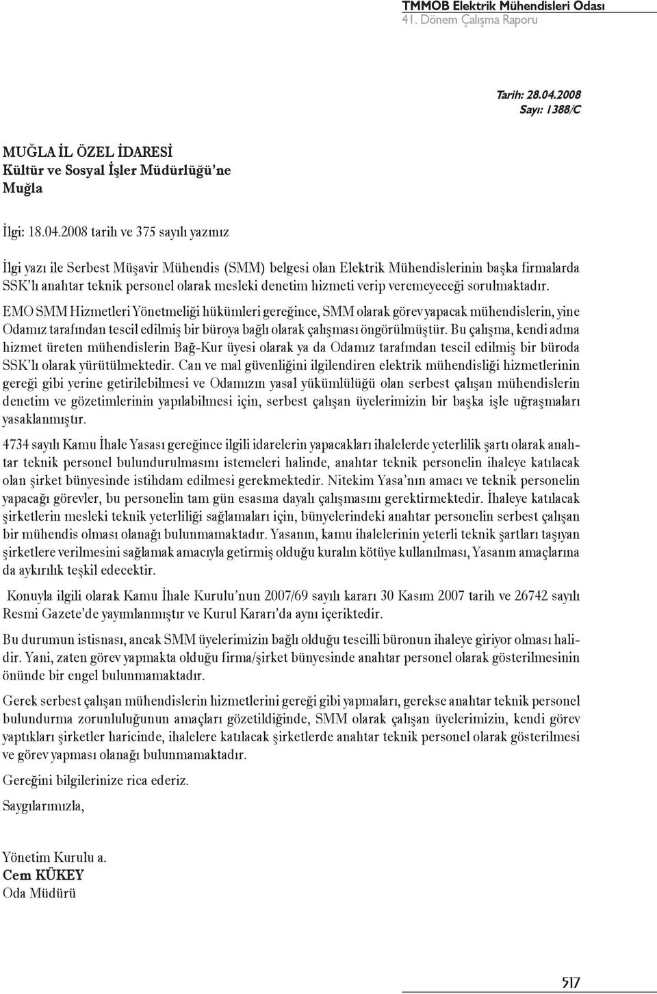 2008 tarih ve 375 sayılı yazınız İlgi yazı ile Serbest Müşavir Mühendis (SMM) belgesi olan Elektrik Mühendislerinin başka firmalarda SSK lı anahtar teknik personel olarak mesleki denetim hizmeti