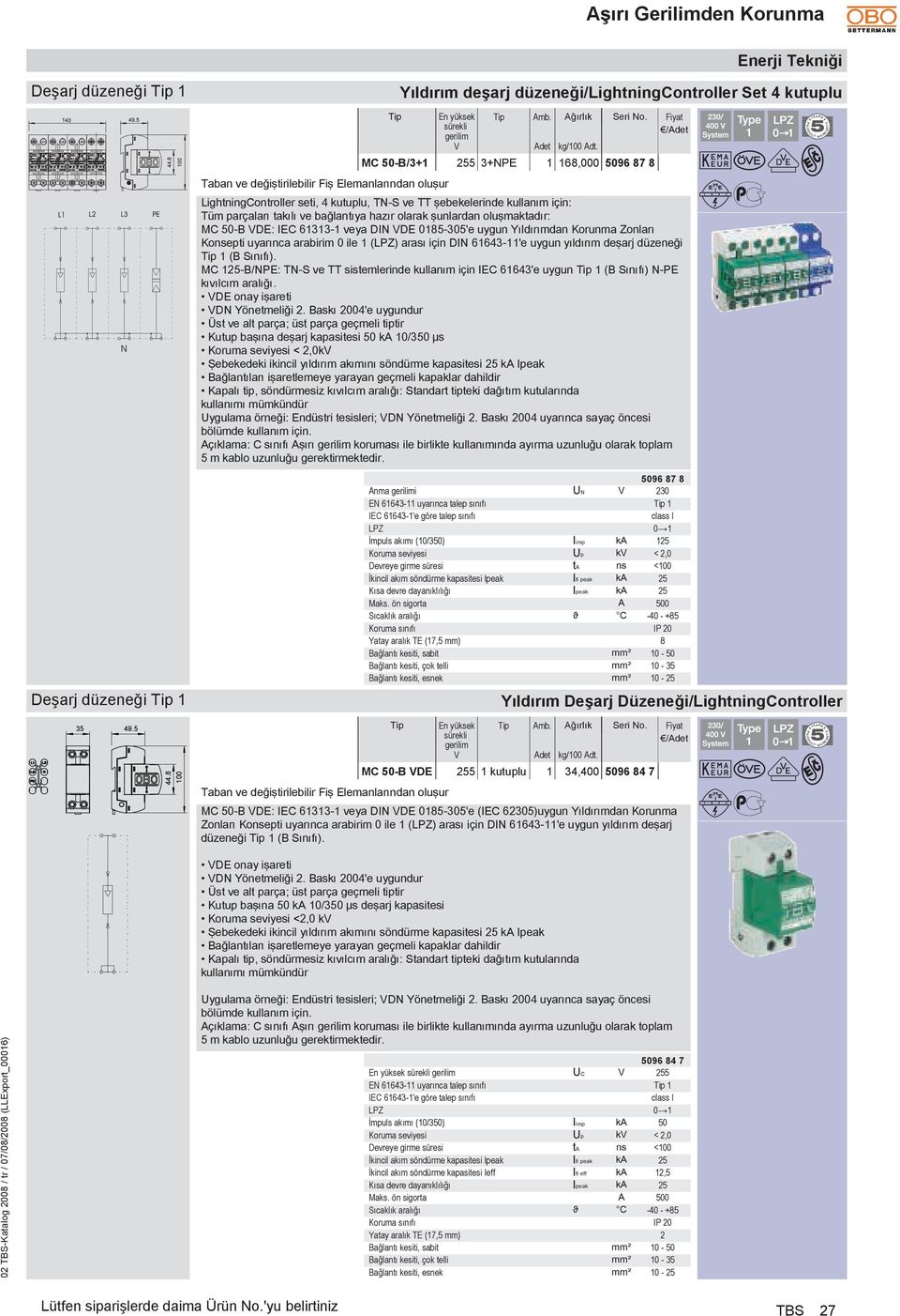 255 3+NPE 1 168,000 5096 87 8 LightningController seti, 4 kutuplu, TN-S ve TT şebekelerinde kullanım için: Tüm parçaları takılı ve bağlantıya hazır olarak şunlardan oluşmaktadır: MC 50-B DE: IEC