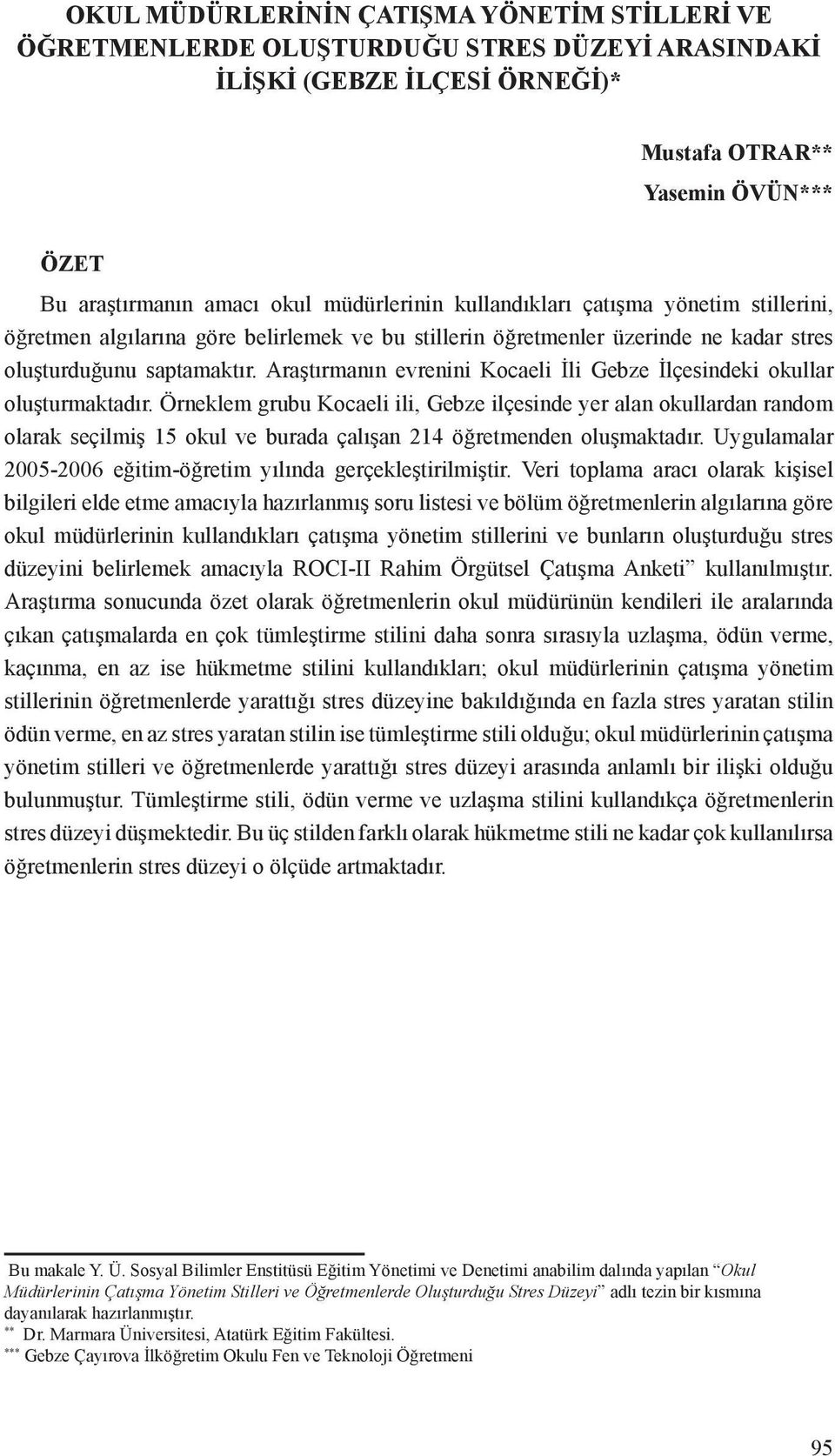 Araştırmanın evrenini Kocaeli İli Gebze İlçesindeki okullar oluşturmaktadır.