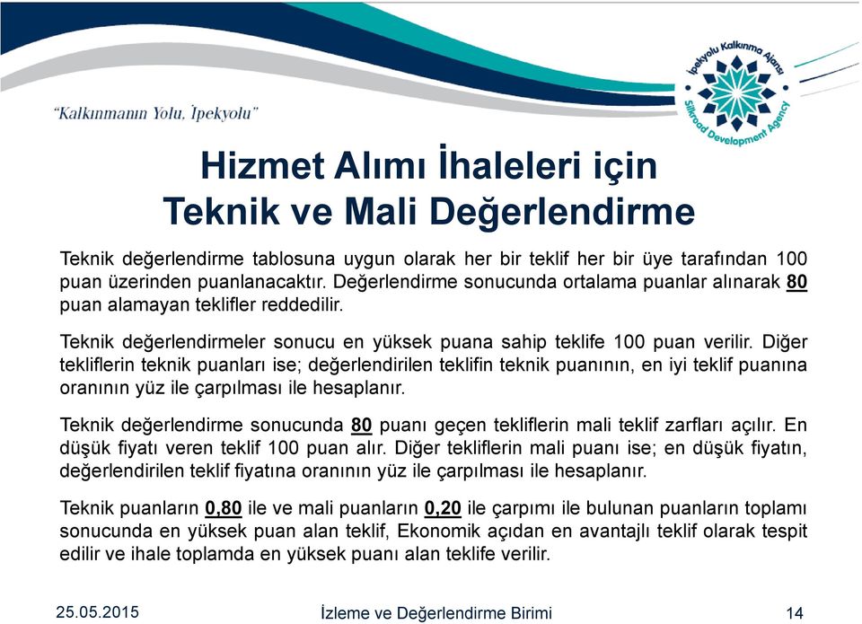 Diğer tekliflerin teknik puanları ise; değerlendirilen teklifin teknik puanının, en iyi teklif puanına oranının yüz ile çarpılması ile hesaplanır.