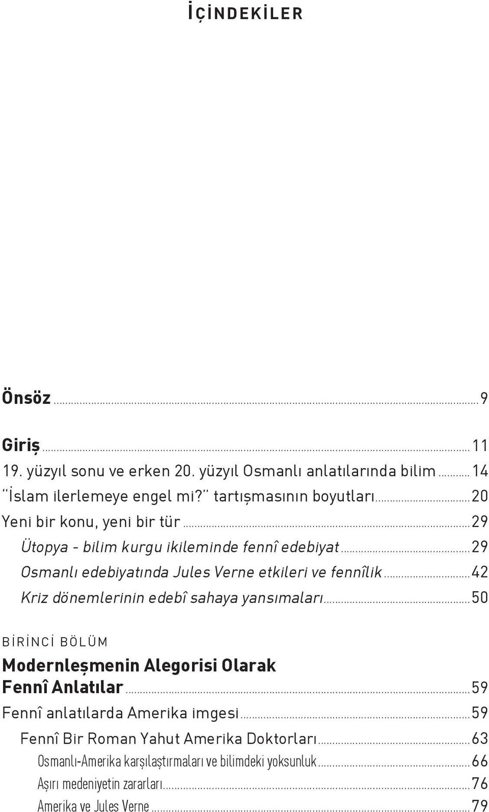 ..42 Kriz dönemlerinin edebî sahaya yansımaları...50 BİRİNCİ BÖLÜM Modernleşmenin Alegorisi Olarak Fennî Anlatılar...59 Fennî anlatılarda Amerika imgesi.