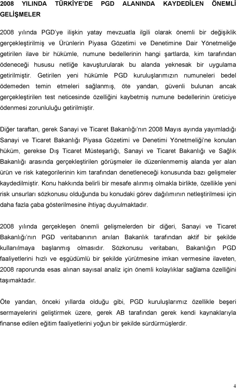 Getirilen yeni hükümle PGD kuruluşlarımızın numuneleri bedel ödemeden temin etmeleri sağlanmış, öte yandan, güvenli bulunan ancak gerçekleştirilen test neticesinde özelliğini kaybetmiş numune