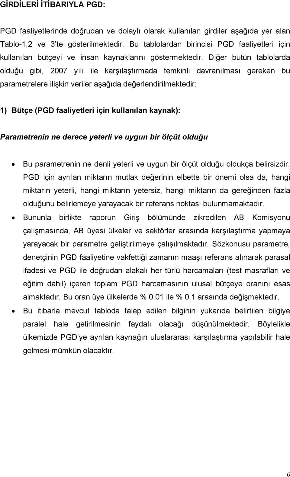 Diğer bütün tablolarda olduğu gibi, 2007 yılı ile karşılaştırmada temkinli davranılması gereken bu parametrelere ilişkin veriler aşağıda değerlendirilmektedir: 1) Bütçe (PGD faaliyetleri için